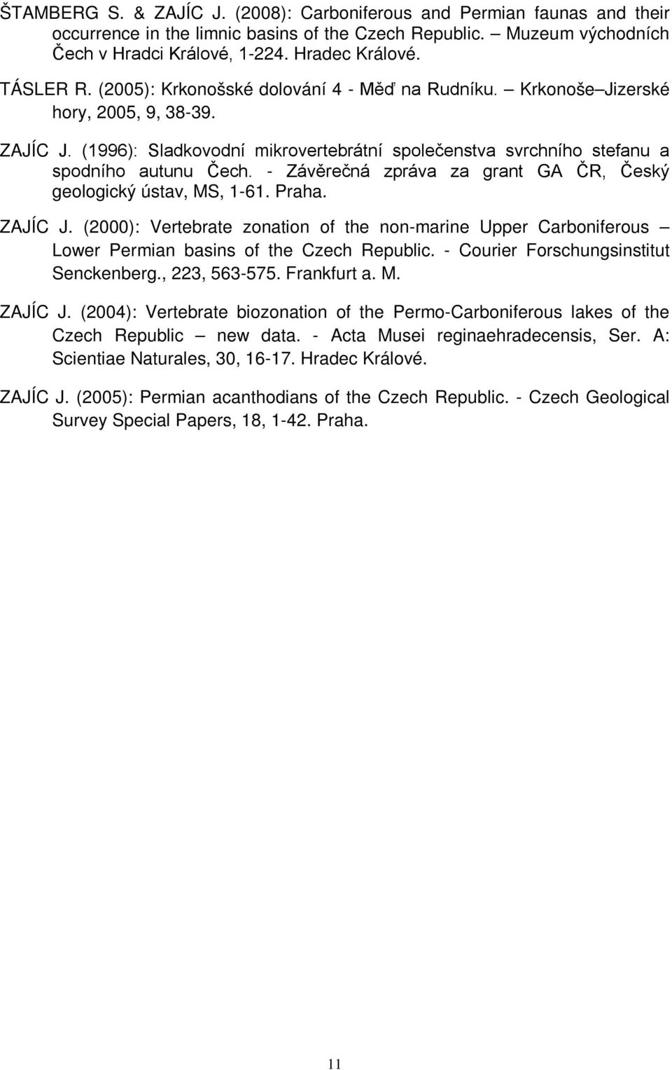 - Závěrečná zpráva za grant GA ČR, Český geologický ústav, MS, 1-61. Praha. ZAJÍC J. (2000): Vertebrate zonation of the non-marine Upper Carboniferous Lower Permian basins of the Czech Republic.