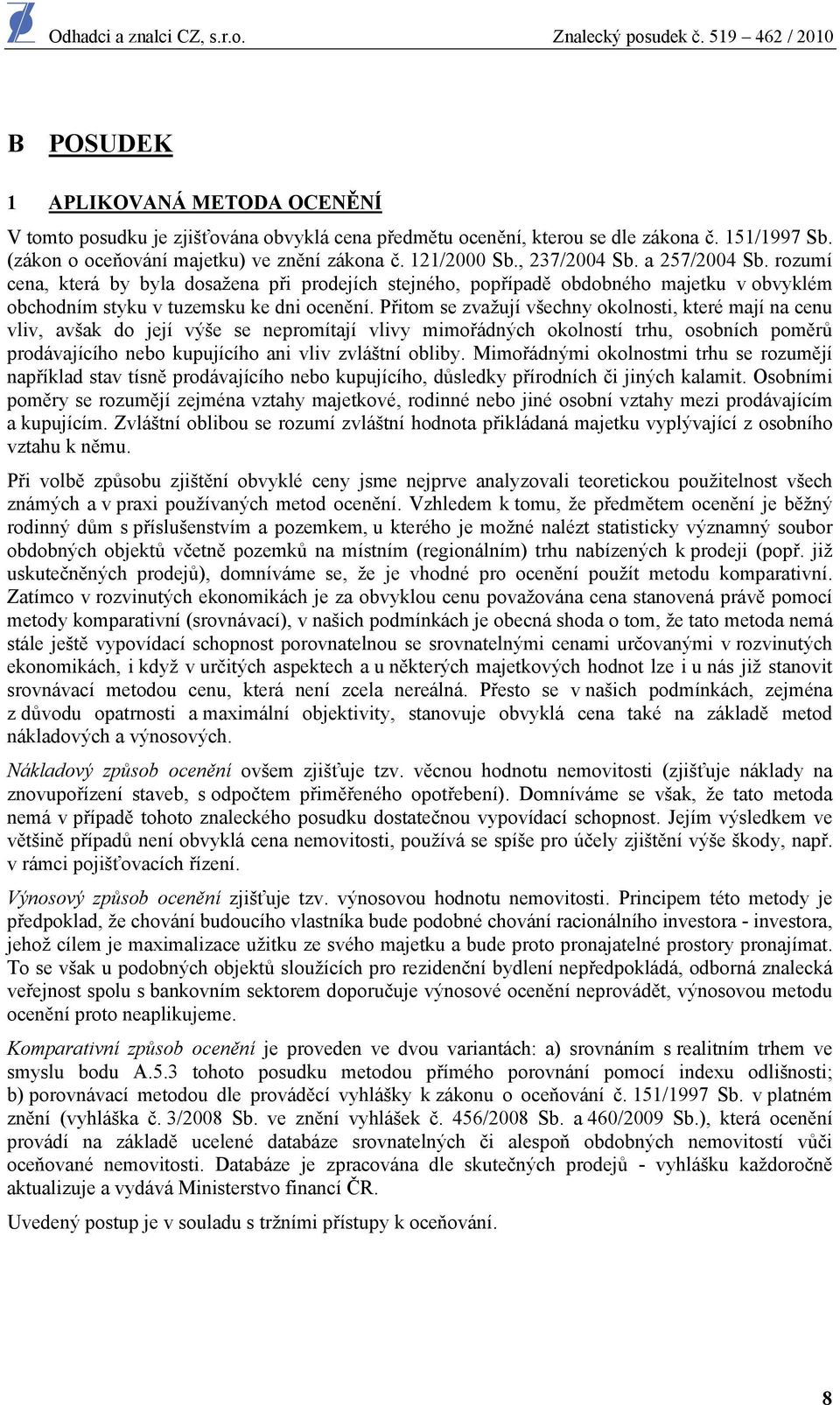 Přitom se zvažují všechny okolnosti, které mají na cenu vliv, avšak do její výše se nepromítají vlivy mimořádných okolností trhu, osobních poměrů prodávajícího nebo kupujícího ani vliv zvláštní