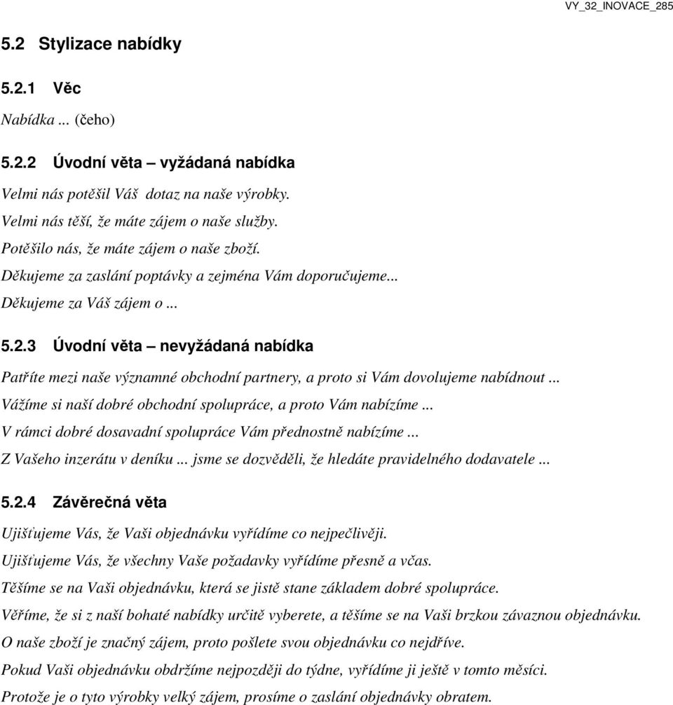 3 Úvodní věta nevyžádaná nabídka Patříte mezi naše významné obchodní partnery, a proto si Vám dovolujeme nabídnout... Vážíme si naší dobré obchodní spolupráce, a proto Vám nabízíme.