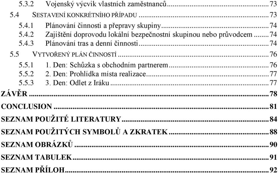 Den: Prohlídka místa realizace... 77 5.5.3 3. Den: Odlet z Iráku... 77 ZÁVĚR... 78 CONCLUSION... 81 SEZNAM POUŽITÉ LITERATURY.