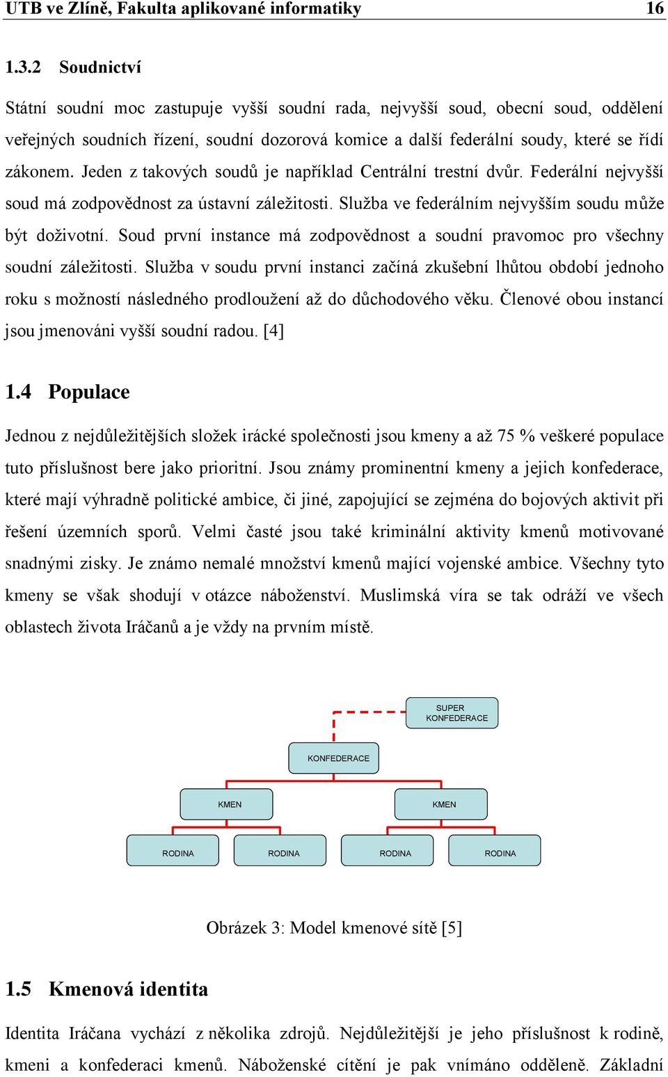 Jeden z takových soudů je například Centrální trestní dvůr. Federální nejvyšší soud má zodpovědnost za ústavní záležitosti. Služba ve federálním nejvyšším soudu může být doživotní.