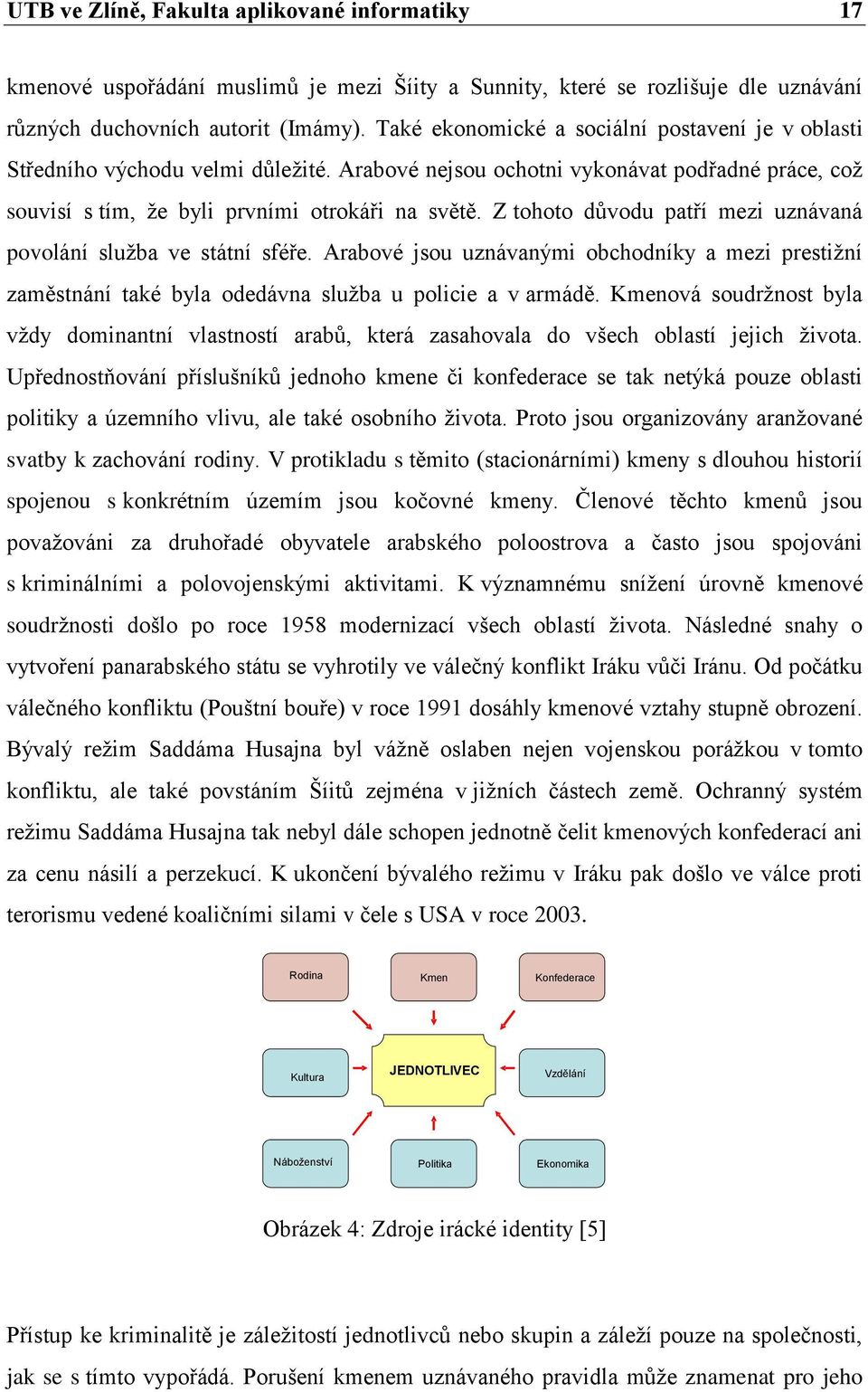 Z tohoto důvodu patří mezi uznávaná povolání služba ve státní sféře. Arabové jsou uznávanými obchodníky a mezi prestižní zaměstnání také byla odedávna služba u policie a v armádě.