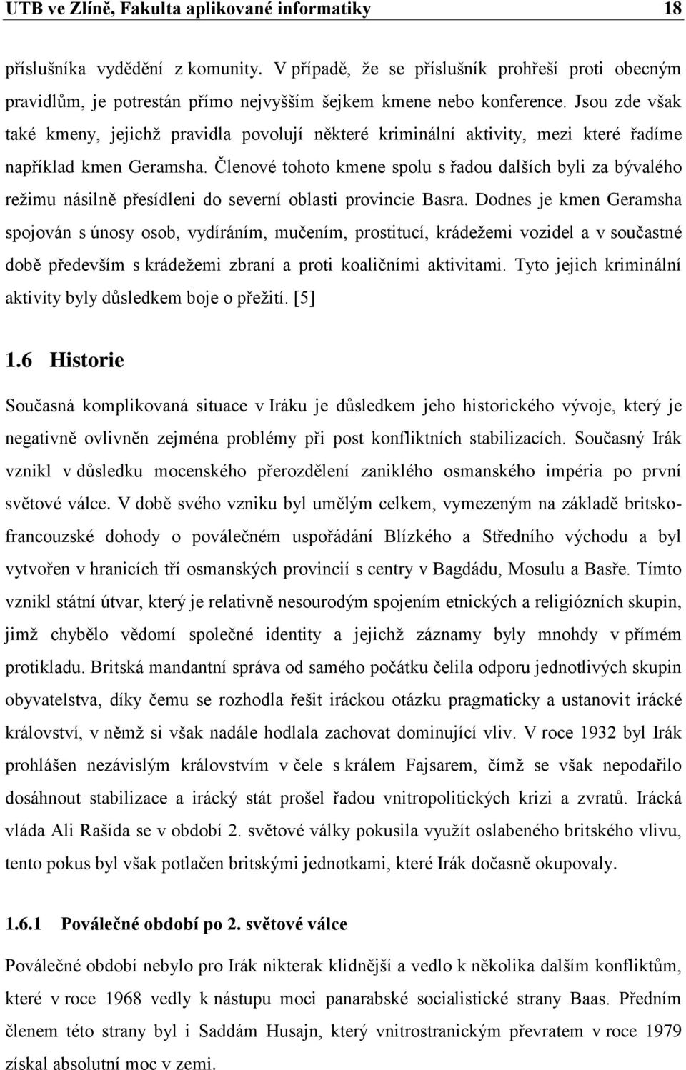 Jsou zde však také kmeny, jejichž pravidla povolují některé kriminální aktivity, mezi které řadíme například kmen Geramsha.