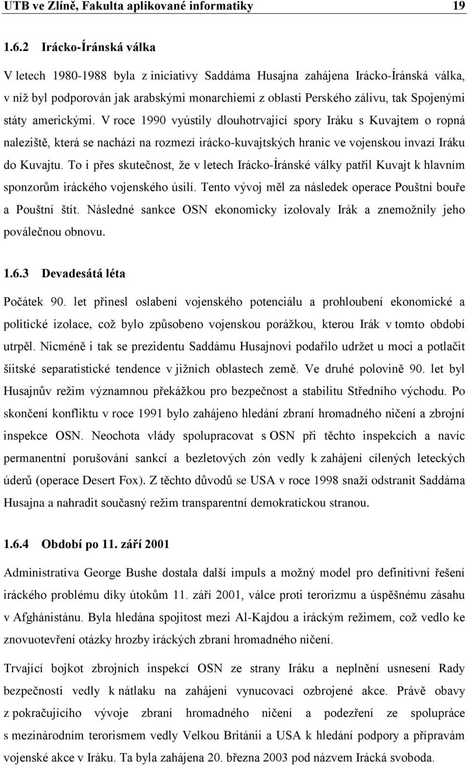 státy americkými. V roce 1990 vyústily dlouhotrvající spory Iráku s Kuvajtem o ropná naleziště, která se nachází na rozmezí irácko-kuvajtských hranic ve vojenskou invazí Iráku do Kuvajtu.