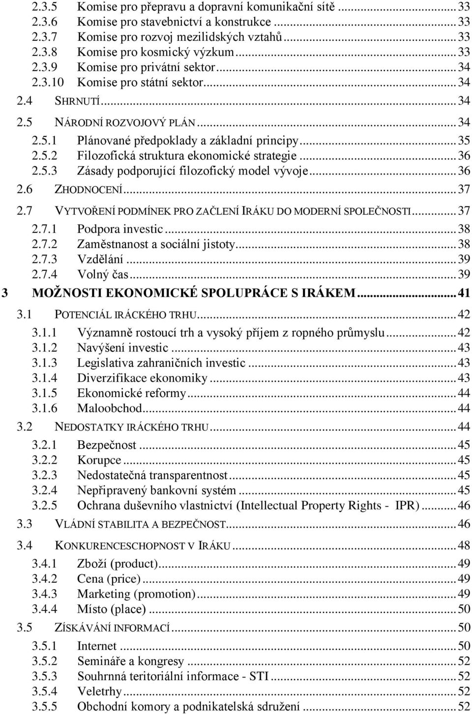 .. 36 2.5.3 Zásady podporující filozofický model vývoje... 36 2.6 ZHODNOCENÍ... 37 2.7 VYTVOŘENÍ PODMÍNEK PRO ZAČLENÍ IRÁKU DO MODERNÍ SPOLEČNOSTI... 37 2.7.1 Podpora investic... 38 2.7.2 Zaměstnanost a sociální jistoty.
