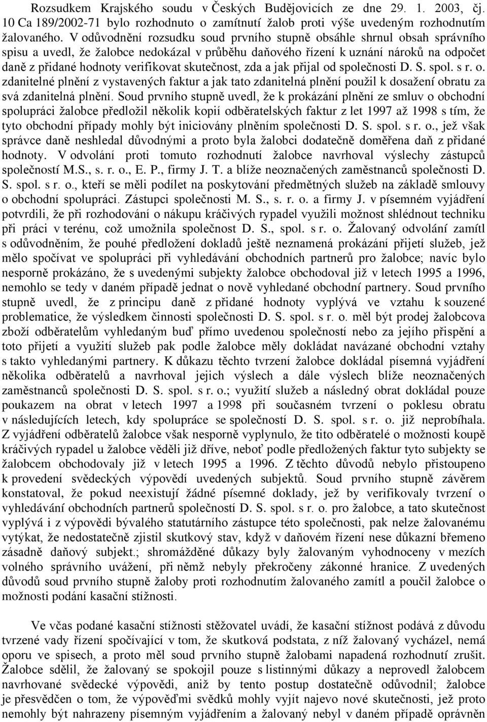 skutečnost, zda a jak přijal od společnosti D. S. spol. s r. o. zdanitelné plnění z vystavených faktur a jak tato zdanitelná plnění použil k dosažení obratu za svá zdanitelná plnění.