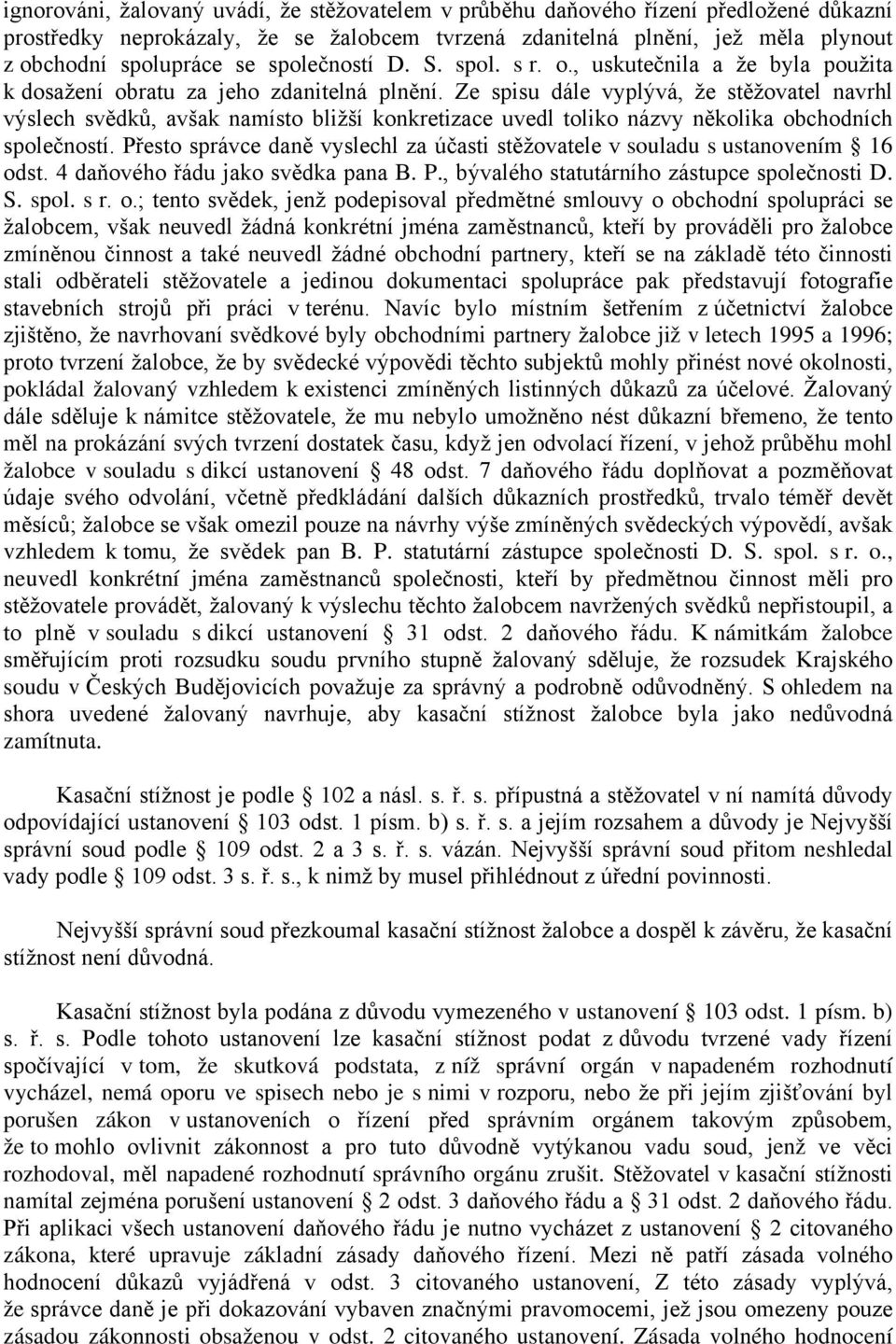 Ze spisu dále vyplývá, že stěžovatel navrhl výslech svědků, avšak namísto bližší konkretizace uvedl toliko názvy několika obchodních společností.