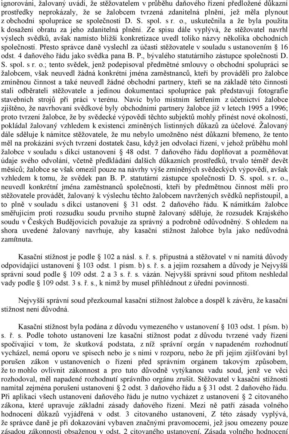 Ze spisu dále vyplývá, že stěžovatel navrhl výslech svědků, avšak namísto bližší konkretizace uvedl toliko názvy několika obchodních společností.