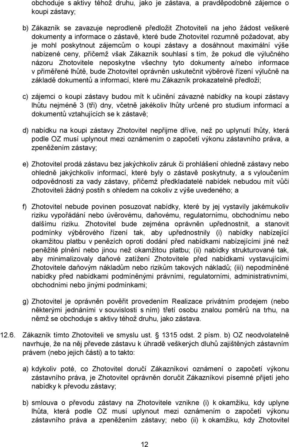 výlučného názoru Zhotovitele neposkytne všechny tyto dokumenty a/nebo informace v přiměřené lhůtě, bude Zhotovitel oprávněn uskutečnit výběrové řízení výlučně na základě dokumentů a informací, které