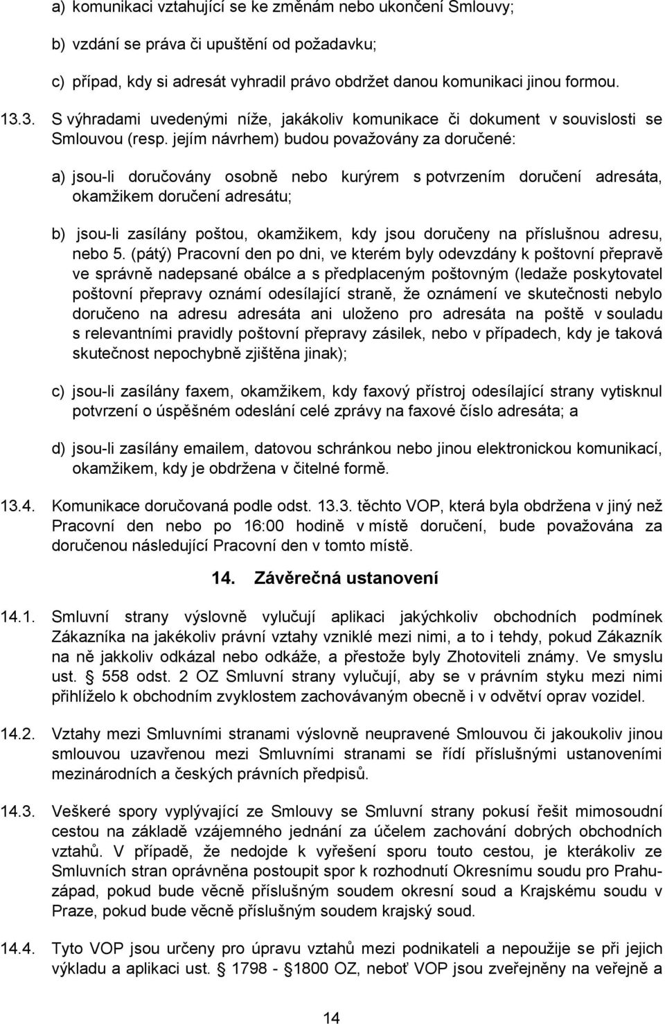 jejím návrhem) budou považovány za doručené: a) jsou-li doručovány osobně nebo kurýrem s potvrzením doručení adresáta, okamžikem doručení adresátu; b) jsou-li zasílány poštou, okamžikem, kdy jsou