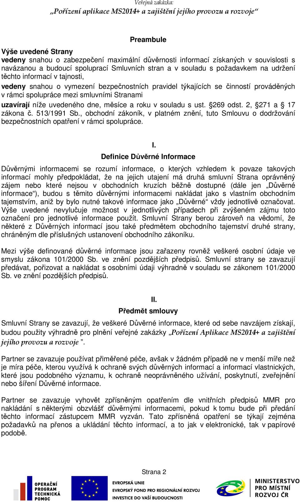 v souladu s ust. 269 odst. 2, 271 a 17 zákona č. 513/1991 Sb., obchodní zákoník, v platném znění, tuto Smlouvu o dodržování bezpečnostních opatření v rámci spolupráce.