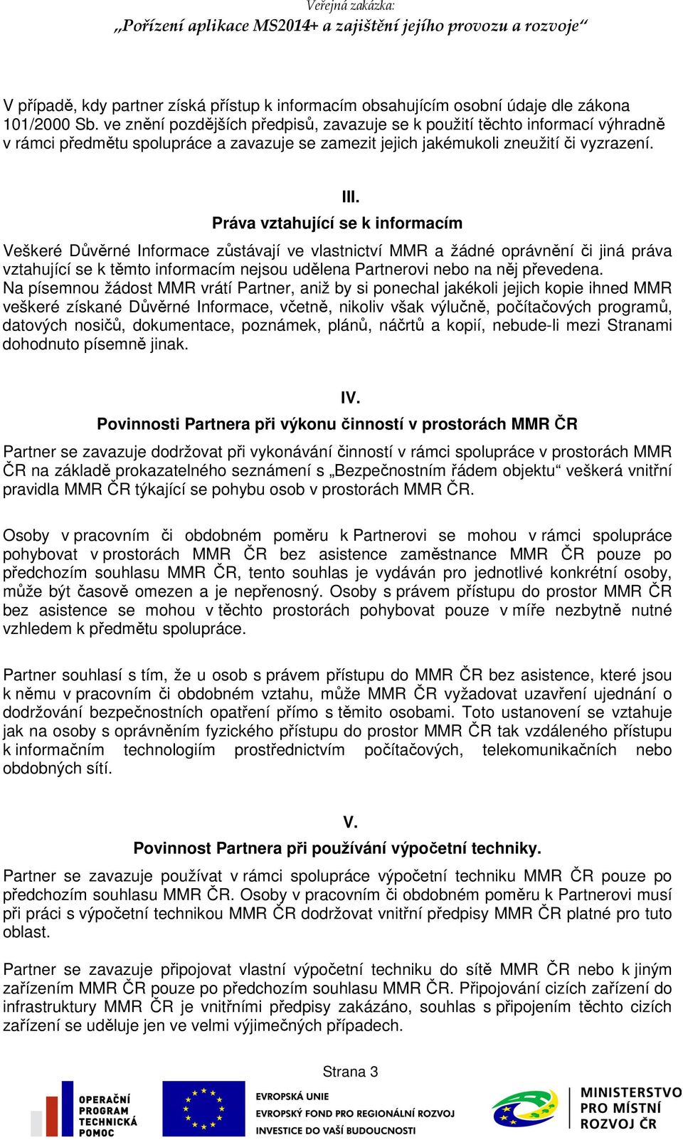 Práva vztahující se k informacím Veškeré Důvěrné Informace zůstávají ve vlastnictví MMR a žádné oprávnění či jiná práva vztahující se k těmto informacím nejsou udělena Partnerovi nebo na něj