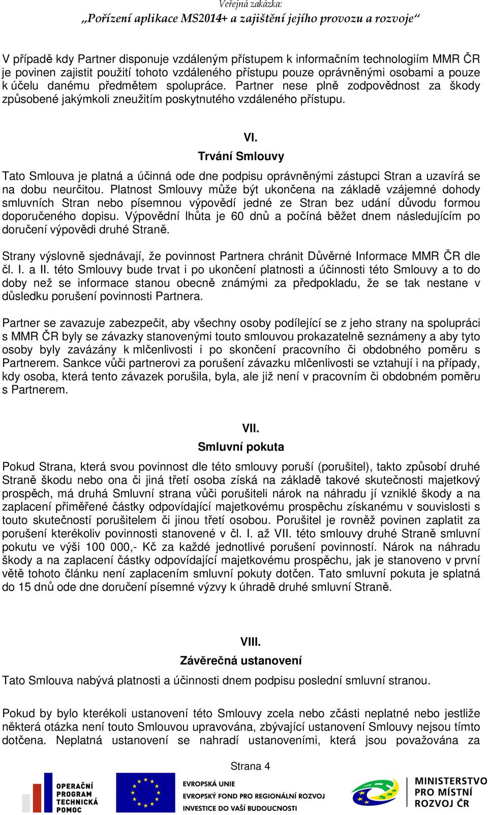 Trvání Smlouvy Tato Smlouva je platná a účinná ode dne podpisu oprávněnými zástupci Stran a uzavírá se na dobu neurčitou.