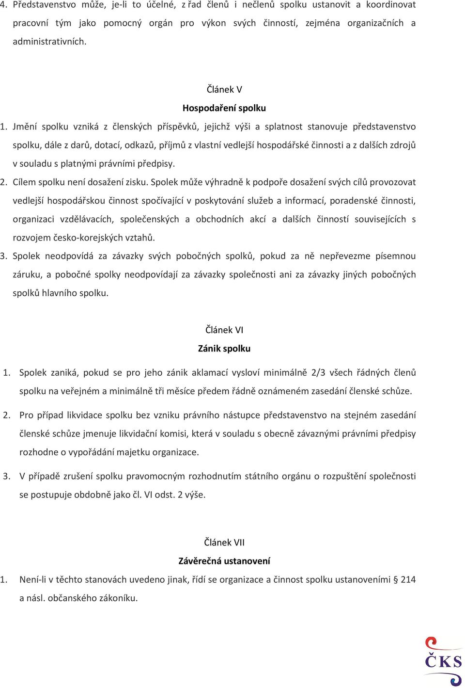 Jmění spolku vzniká z členských příspěvků, jejichž výši a splatnost stanovuje představenstvo spolku, dále z darů, dotací, odkazů, příjmů z vlastní vedlejší hospodářské činnosti a z dalších zdrojů v