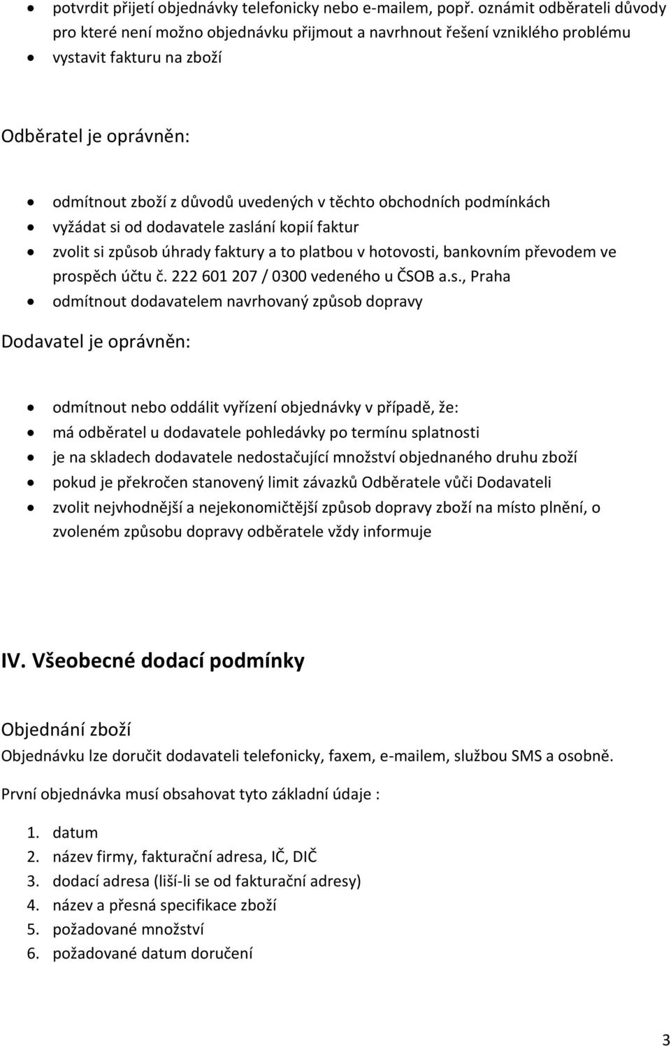 obchodních podmínkách vyžádat si od dodavatele zaslání kopií faktur zvolit si způsob úhrady faktury a to platbou v hotovosti, bankovním převodem ve prospěch účtu č.