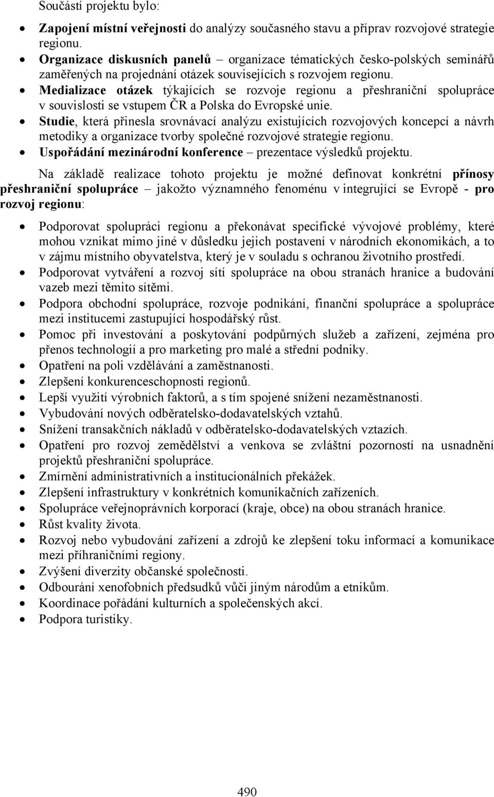 Medializace otázek týkajících se rozvoje regionu a přeshraniční spolupráce v souvislosti se vstupem ČR a Polska do Evropské unie.