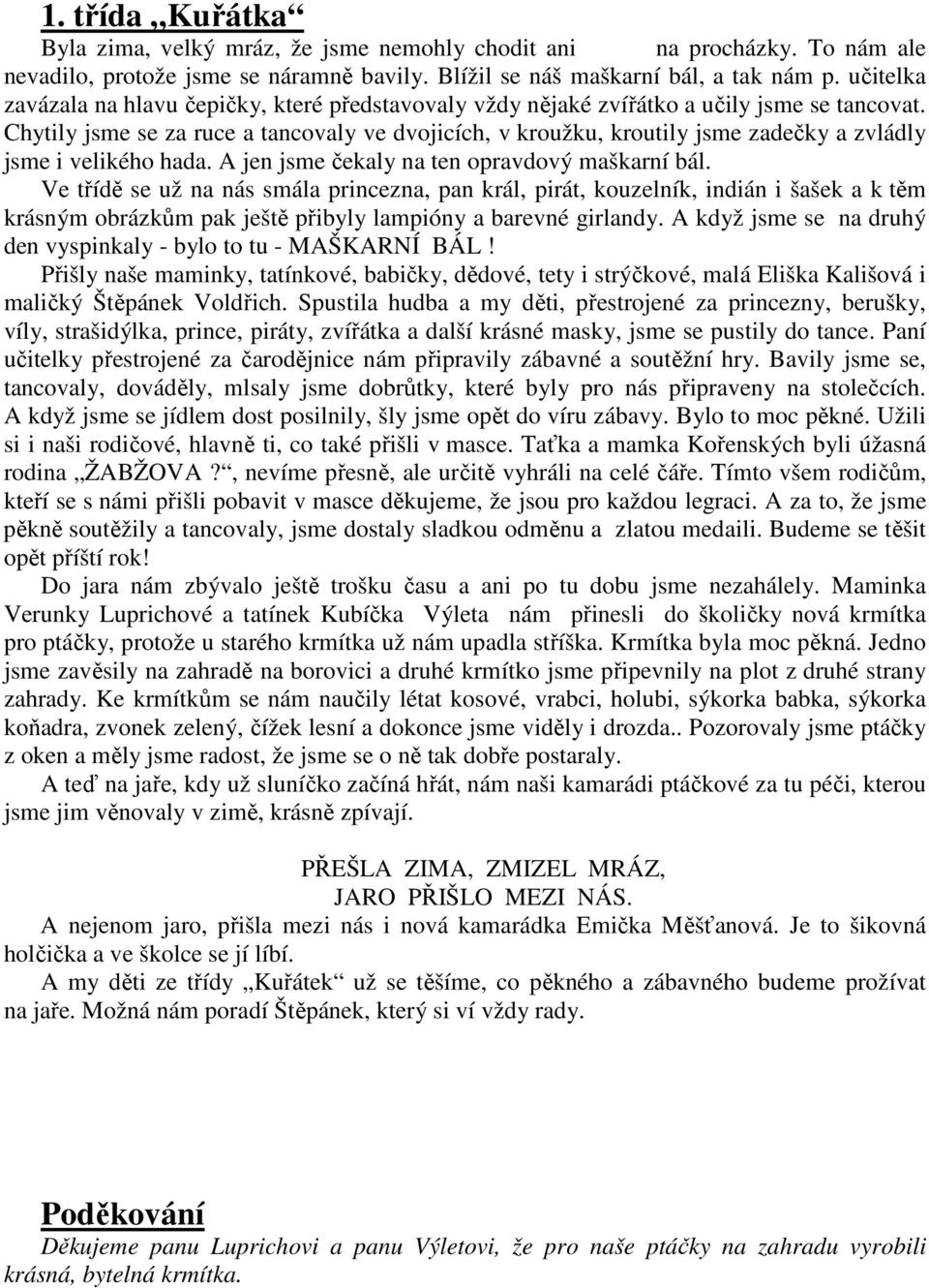 Chytily jsme se za ruce a tancovaly ve dvojicích, v kroužku, kroutily jsme zadečky a zvládly jsme i velikého hada. A jen jsme čekaly na ten opravdový maškarní bál.