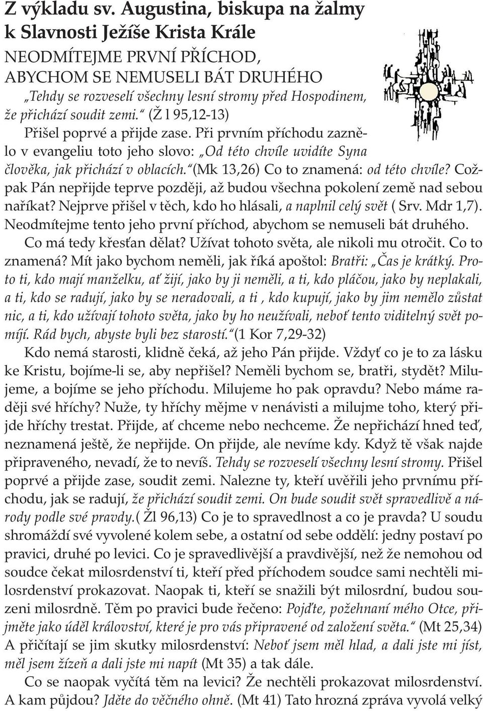 (Ž l 95,12-13) Přišel poprvé a přijde zase. Při prvním příchodu zaznělo v evangeliu toto jeho slovo: Od této chvíle uvidíte Syna člověka, jak přichází v oblacích.