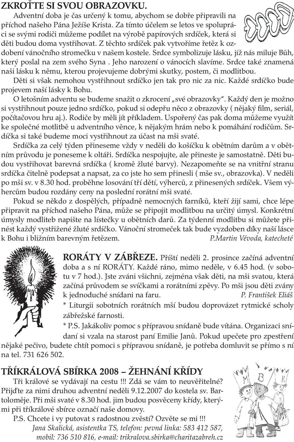 Z těchto srdíček pak vytvoříme řetěz k ozdobení vánočního stromečku v našem kostele. Srdce symbolizuje lásku, jíž nás miluje Bůh, který poslal na zem svého Syna. Jeho narození o vánocích slavíme.