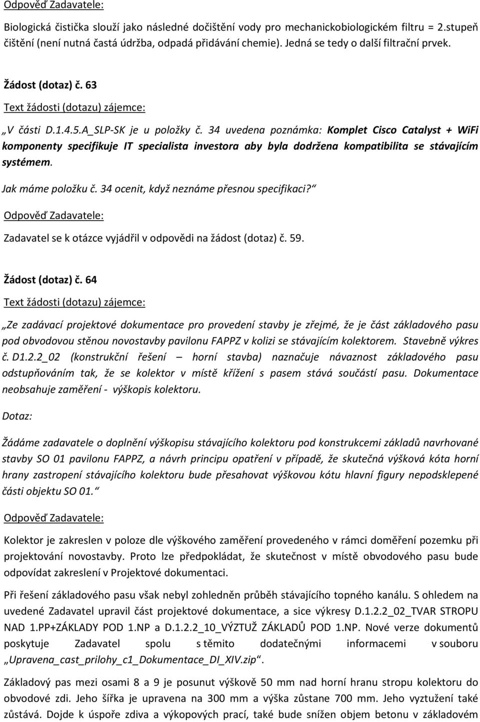 34 uvedena poznámka: Komplet Cisco Catalyst + WiFi komponenty specifikuje IT specialista investora aby byla dodržena kompatibilita se stávajícím systémem. Jak máme položku č.