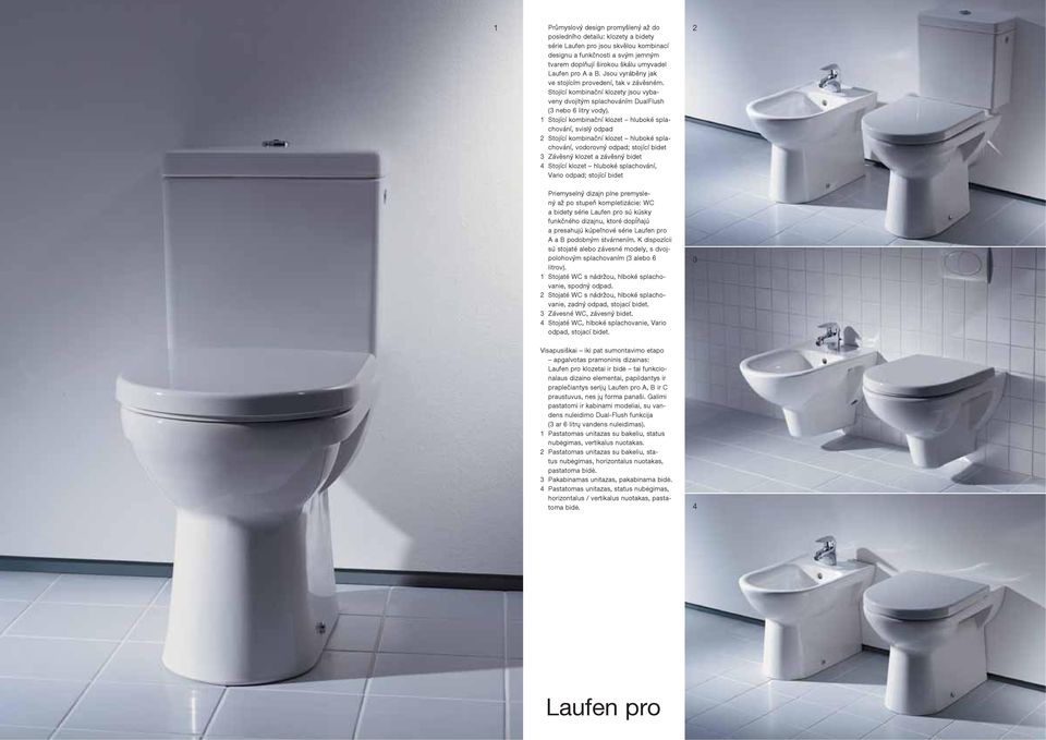1 Stojící kombinační klozet hluboké splachování, svislý 2 Stojící kombinační klozet hluboké splachování, vodorovný ; stojící bidet 3 Závěsný klozet a závěsný bidet 4 Stojící klozet hluboké