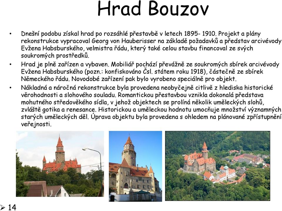 prostředků. Hrad je plně zařízen a vybaven. Mobiliář pochází převážně ze soukromých sbírek arcivévody Evžena Habsburského (pozn.: konfiskováno Čsl.