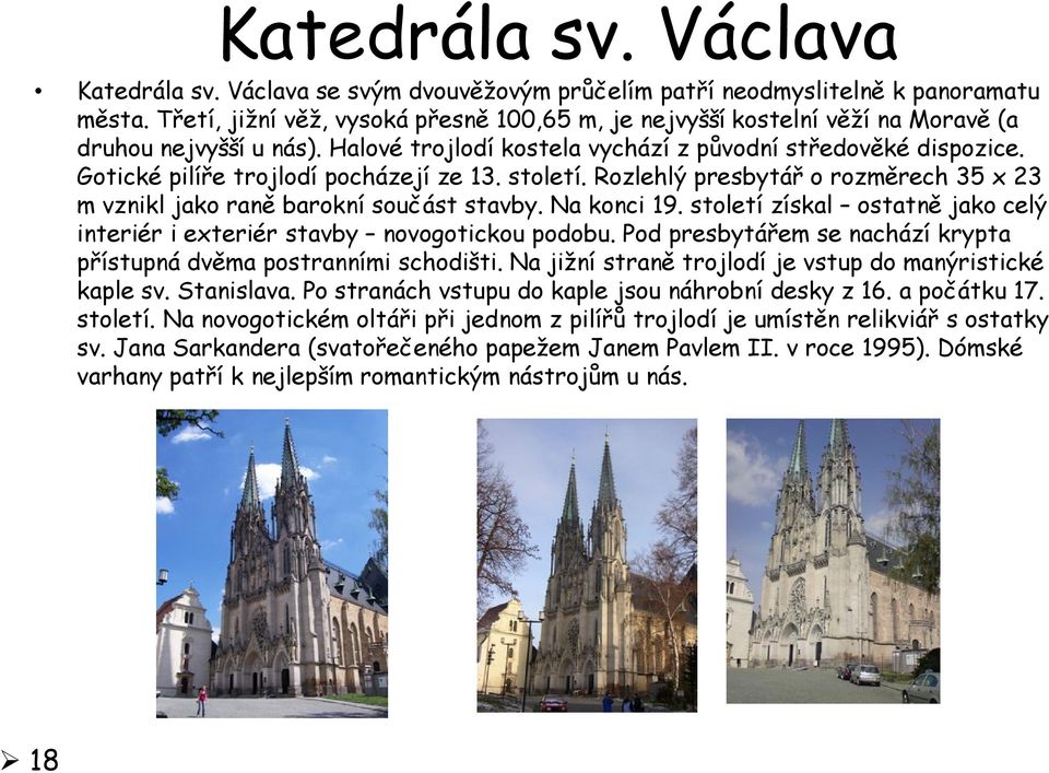 Gotické pilíře trojlodí pocházejí ze 13. století. Rozlehlý presbytář o rozměrech 35 x 23 m vznikl jako raně barokní součást stavby. Na konci 19.