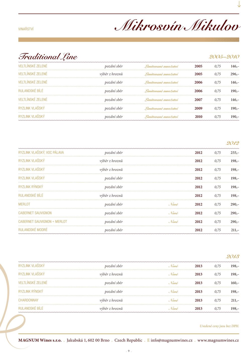 pozdní sběr Limitované množství 2009 0,75 190, RYZLINK VLAŠSKÝ pozdní sběr Limitované množství 2010 0,75 190, 2012 RYZLINK VLAŠSKÝ, VOC PÁLAVA pozdní sběr 2012 0,75 255, RYZLINK VLAŠSKÝ výběr z