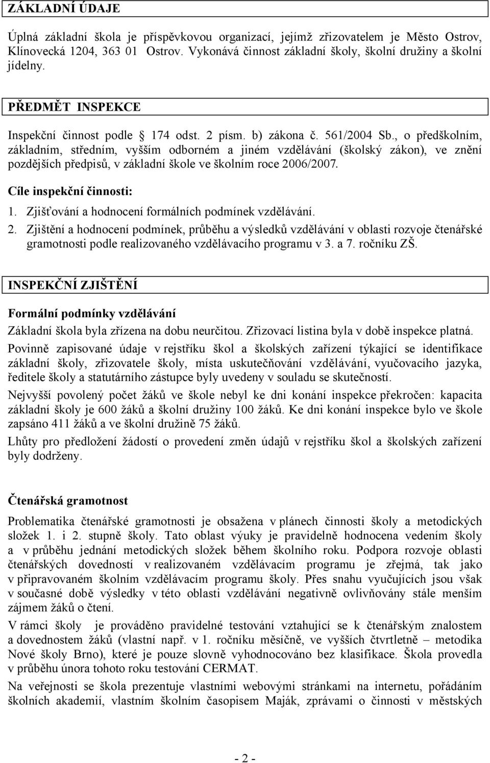 , o předškolním, základním, středním, vyšším odborném a jiném vzdělávání (školský zákon), ve znění pozdějších předpisů, v základní škole ve školním roce 2006/2007. Cíle inspekční činnosti: 1.