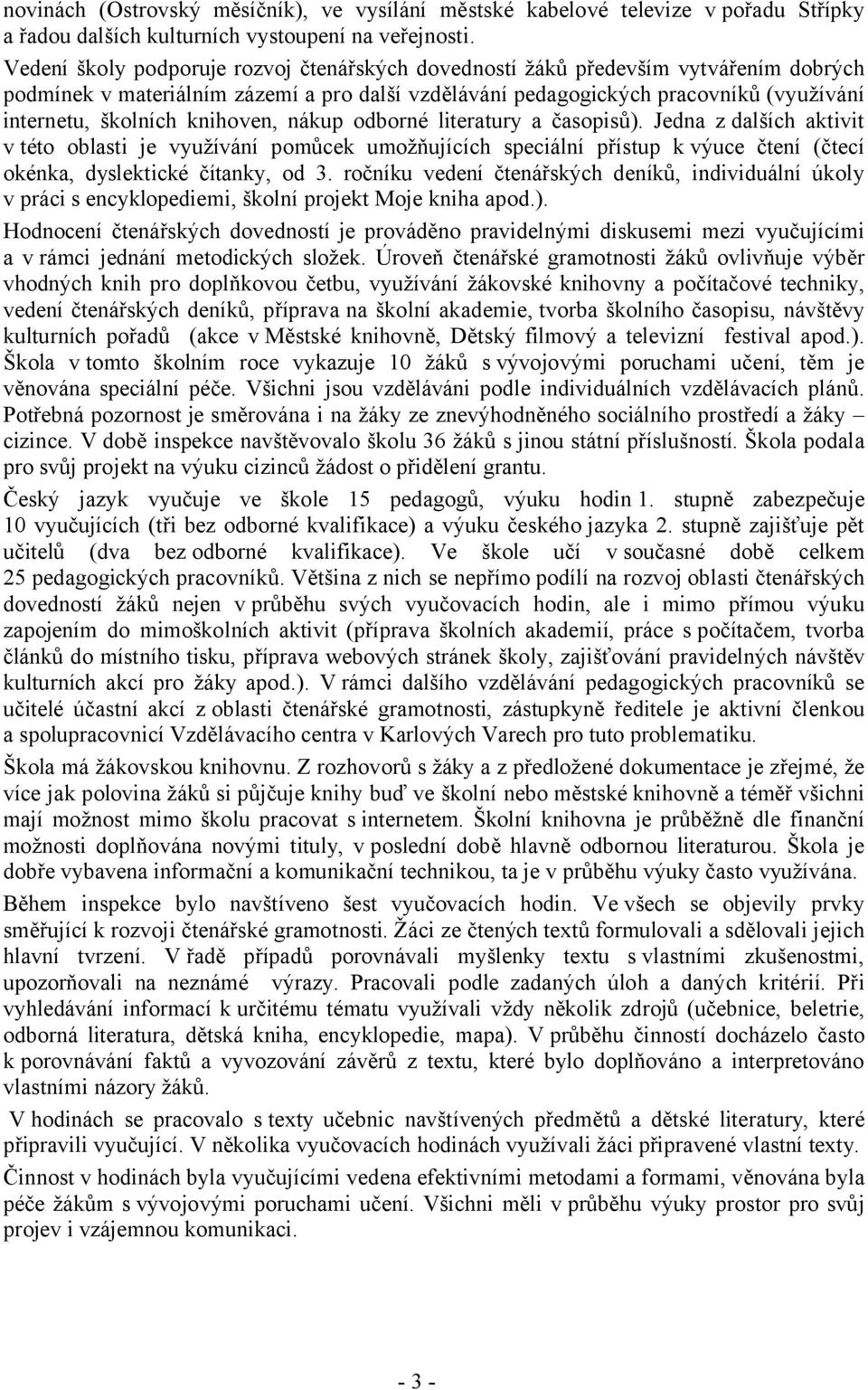 knihoven, nákup odborné literatury a časopisů). Jedna z dalších aktivit v této oblasti je využívání pomůcek umožňujících speciální přístup k výuce čtení (čtecí okénka, dyslektické čítanky, od 3.