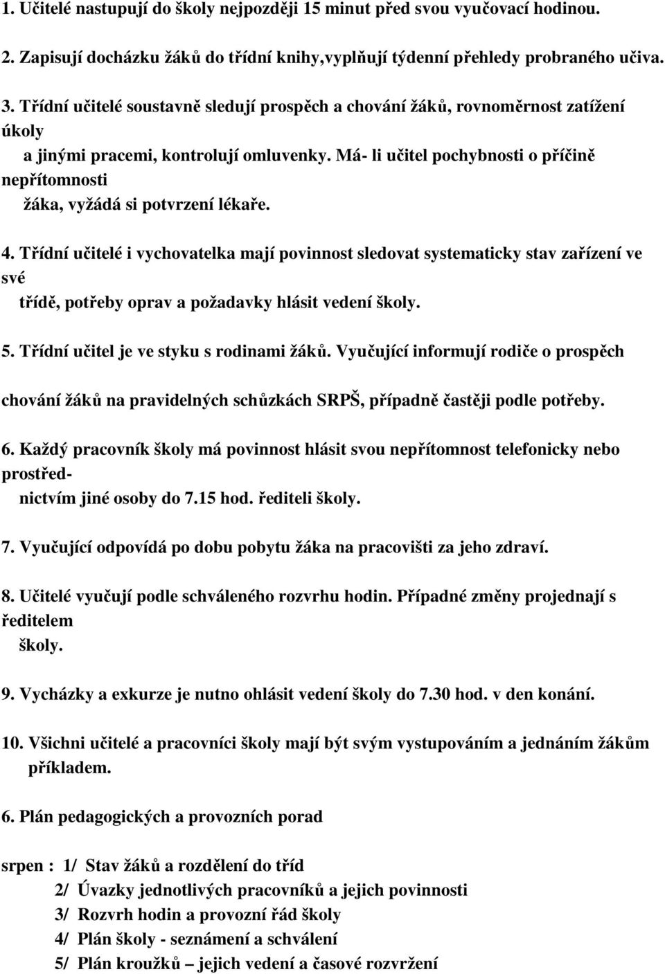 Má- li učitel pochybnosti o příčině nepřítomnosti žáka, vyžádá si potvrzení lékaře. 4.