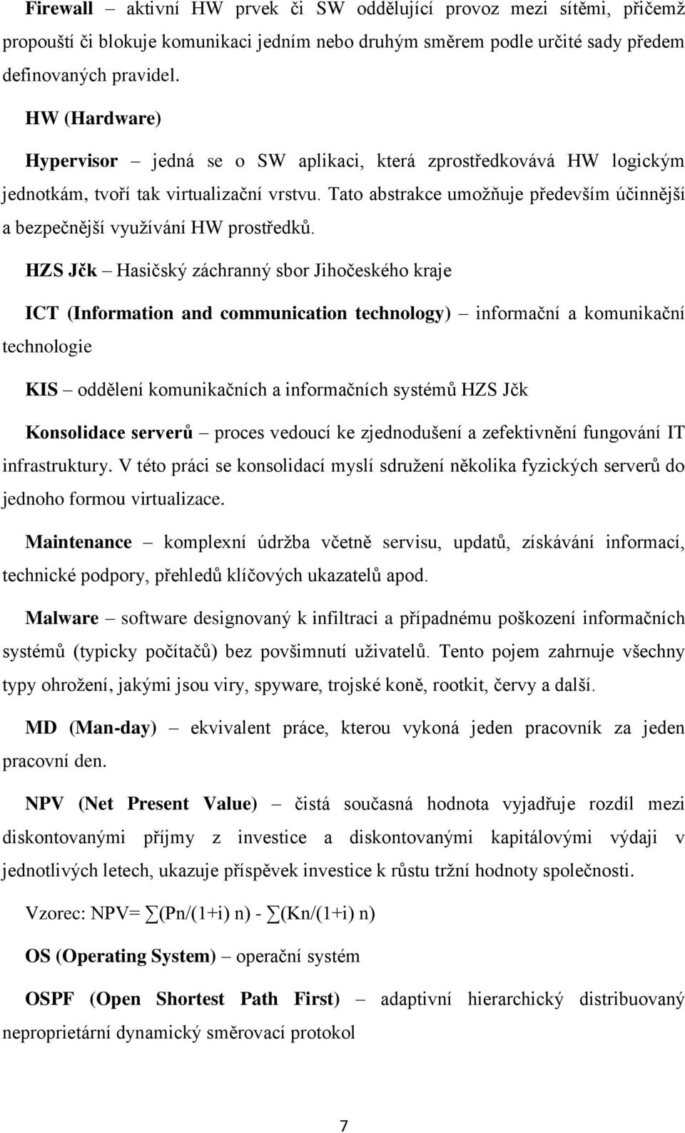 Tato abstrakce umožňuje především účinnější a bezpečnější využívání HW prostředků.