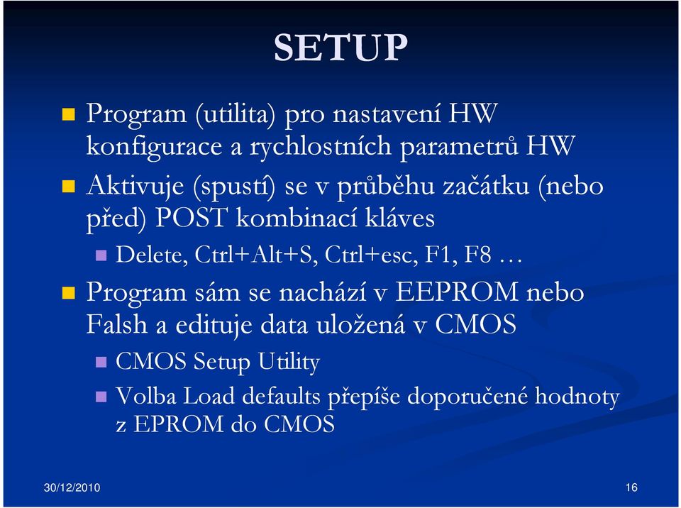Ctrl+esc, F1, F8 Program sám se nachází v EEPROM nebo Falsh a edituje data uložená v CMOS