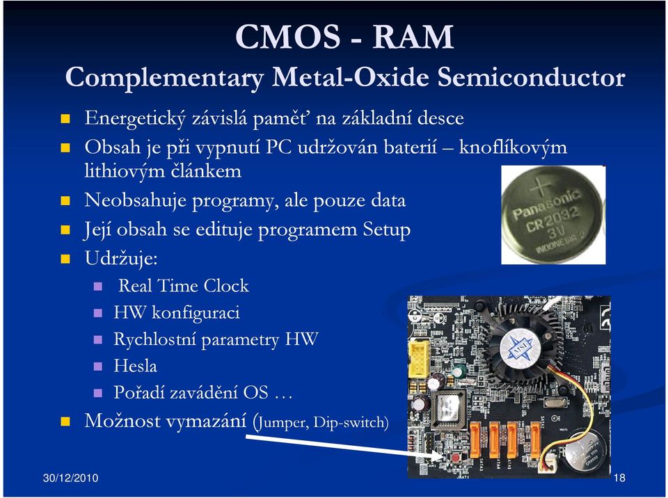 pouze data Její obsah se edituje programem Setup Udržuje: Real Time Clock HW konfiguraci