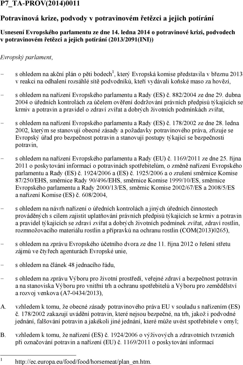 březnu 2013 v reakci na odhalení rozsáhlé sítě podvodníků, kteří vydávali koňské maso za hovězí, - s ohledem na nařízení Evropského parlamentu a Rady (ES) č. 882/2004 ze dne 29.