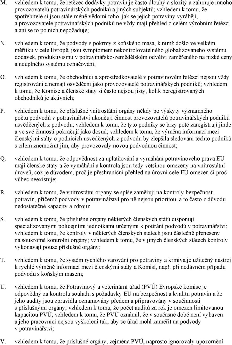 vzhledem k tomu, že podvody s pokrmy z koňského masa, k nimž došlo ve velkém měřítku v celé Evropě, jsou symptomem nekontrolovatelného globalizovaného systému dodávek, produktivismu v