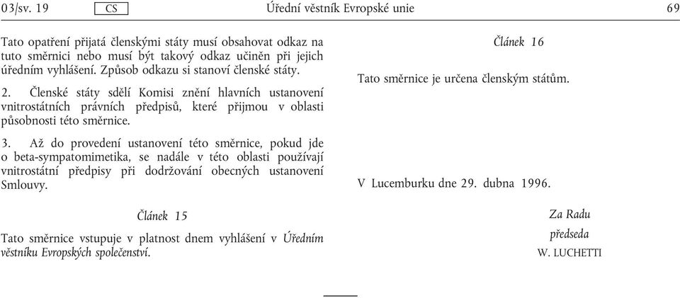 Až do provedení ustanovení této směrnice, pokud jde o beta-sympatomimetika, se nadále v této oblasti používají vnitrostátní předpisy při dodržování obecných ustanovení Smlouvy.