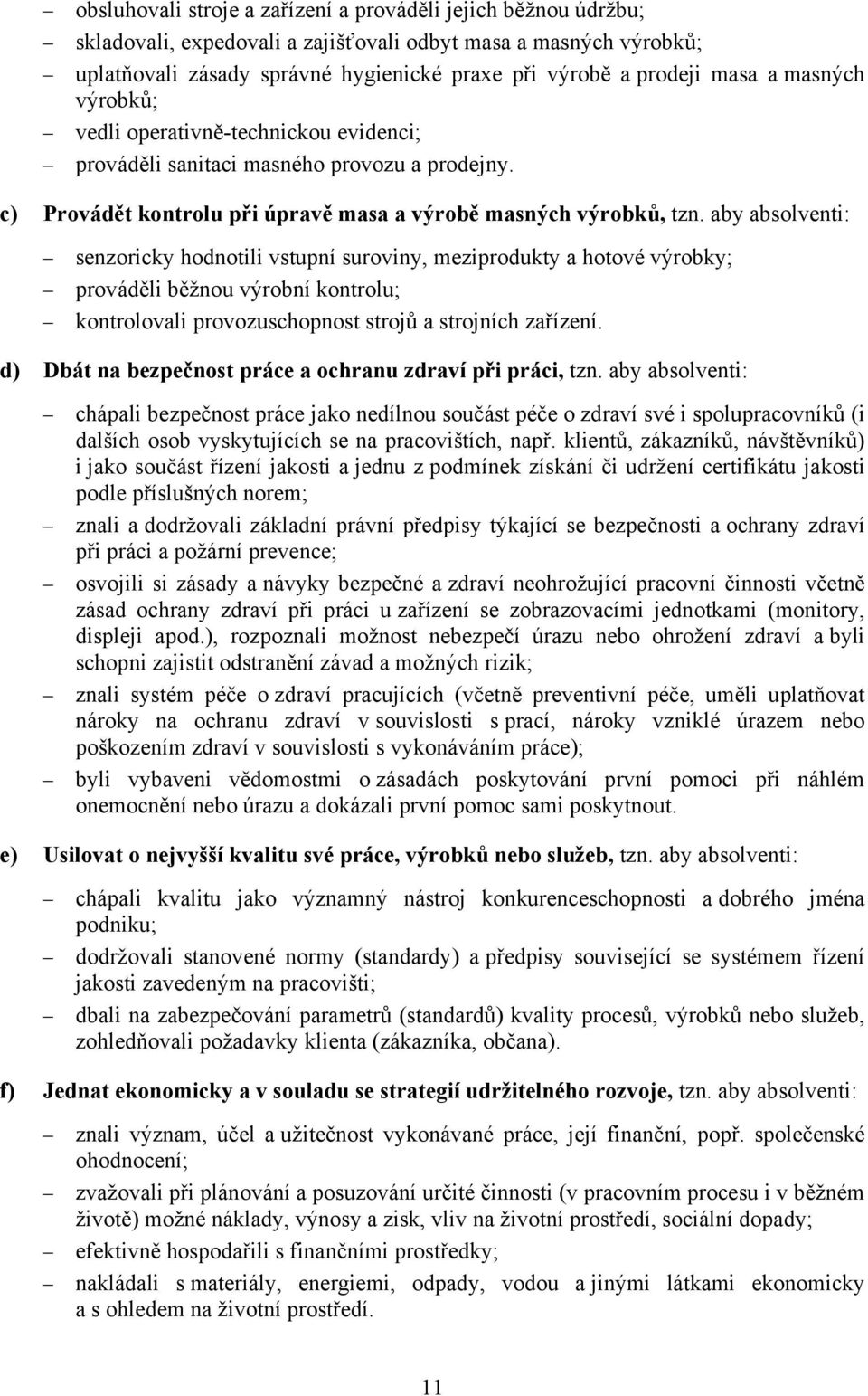 aby absolventi: senzoricky hodnotili vstupní suroviny, meziprodukty a hotové výrobky; prováděli běžnou výrobní kontrolu; kontrolovali provozuschopnost strojů a strojních zařízení.