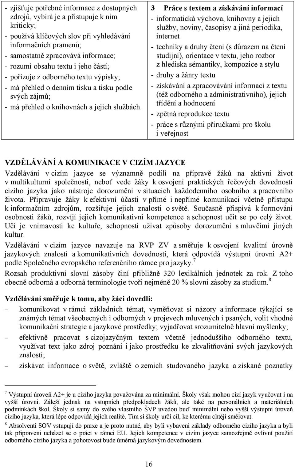 3 Práce s textem a získávání informací - informatická výchova, knihovny a jejich služby, noviny, časopisy a jiná periodika, internet - techniky a druhy čtení (s důrazem na čtení studijní), orientace