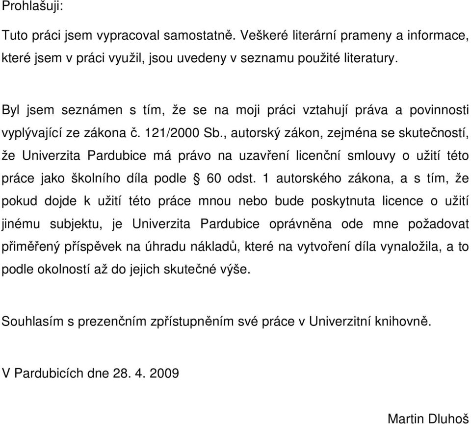 , autorský zákon, zejména se skutečností, že Univerzita Pardubice má právo na uzavření licenční smlouvy o užití této práce jako školního díla podle 60 odst.