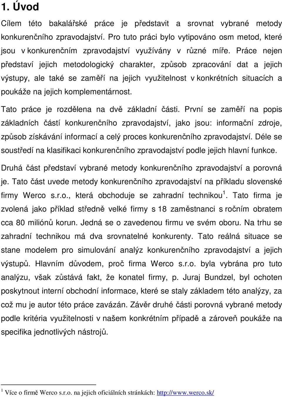 Práce nejen představí jejich metodologický charakter, způsob zpracování dat a jejich výstupy, ale také se zaměří na jejich využitelnost v konkrétních situacích a poukáže na jejich komplementárnost.