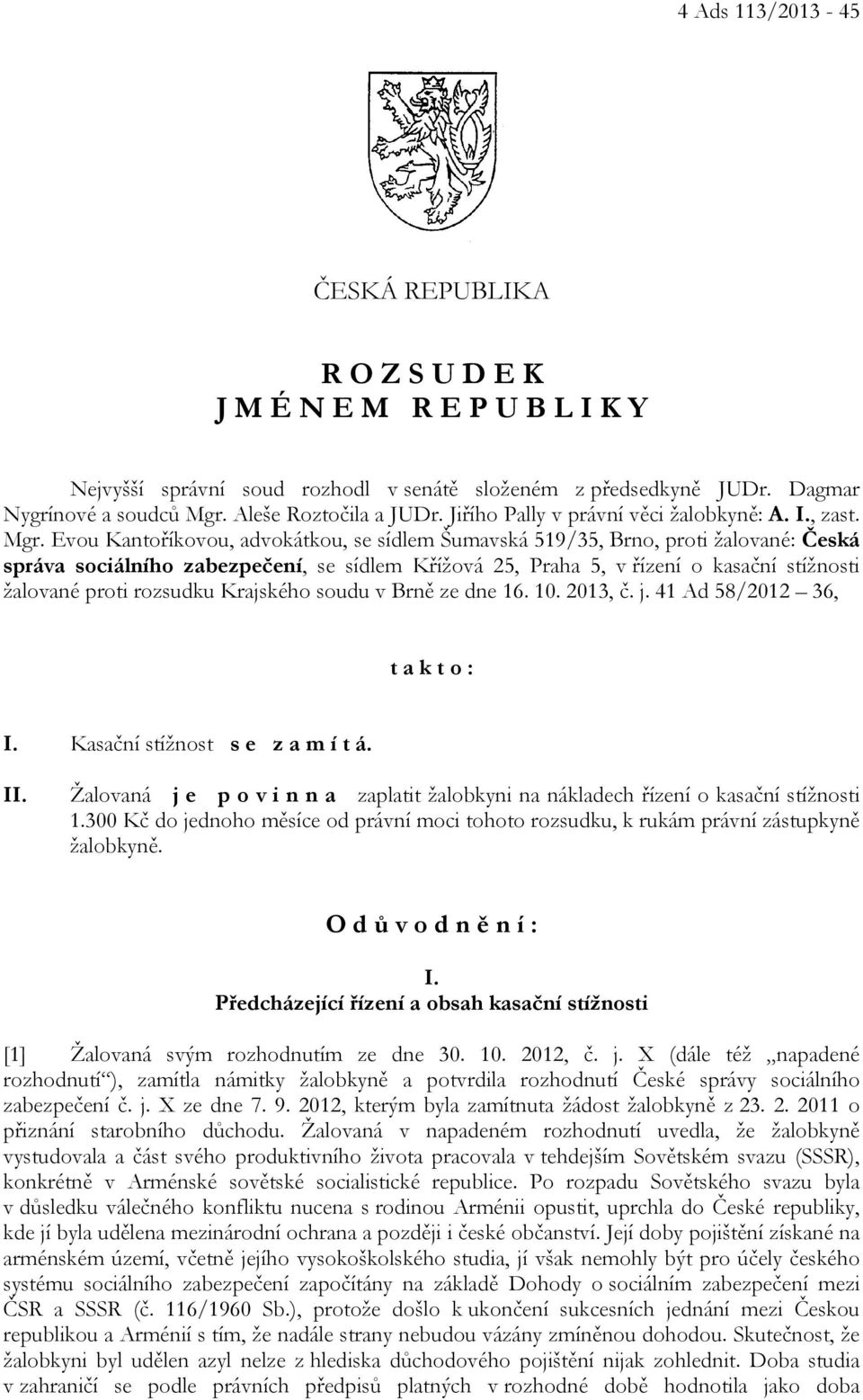 Evou Kantoříkovou, advokátkou, se sídlem Šumavská 519/35, Brno, proti žalované: Česká správa sociálního zabezpečení, se sídlem Křížová 25, Praha 5, v řízení o kasační stížnosti žalované proti