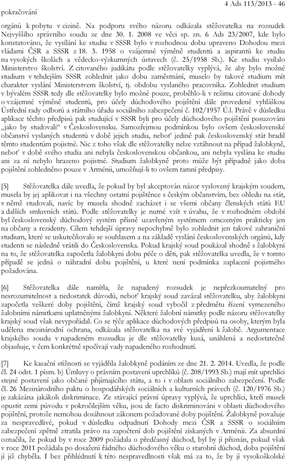 1958 o vzájemné výměně studentů a aspirantů ke studiu na vysokých školách a vědecko-výzkumných ústavech (č. 25/1958 Sb.). Ke studiu vysílalo Ministerstvo školství.