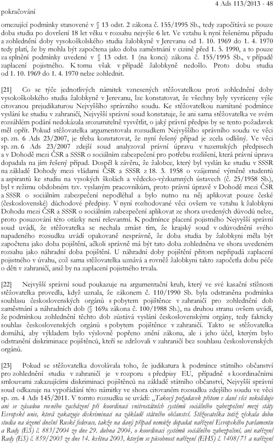 5. 1990, a to pouze za splnění podmínky uvedené v 13 odst. 1 (na konci) zákona č. 155/1995 Sb., v případě zaplacení pojistného. K tomu však v případě žalobkyně nedošlo. Proto dobu studia od 1. 10.