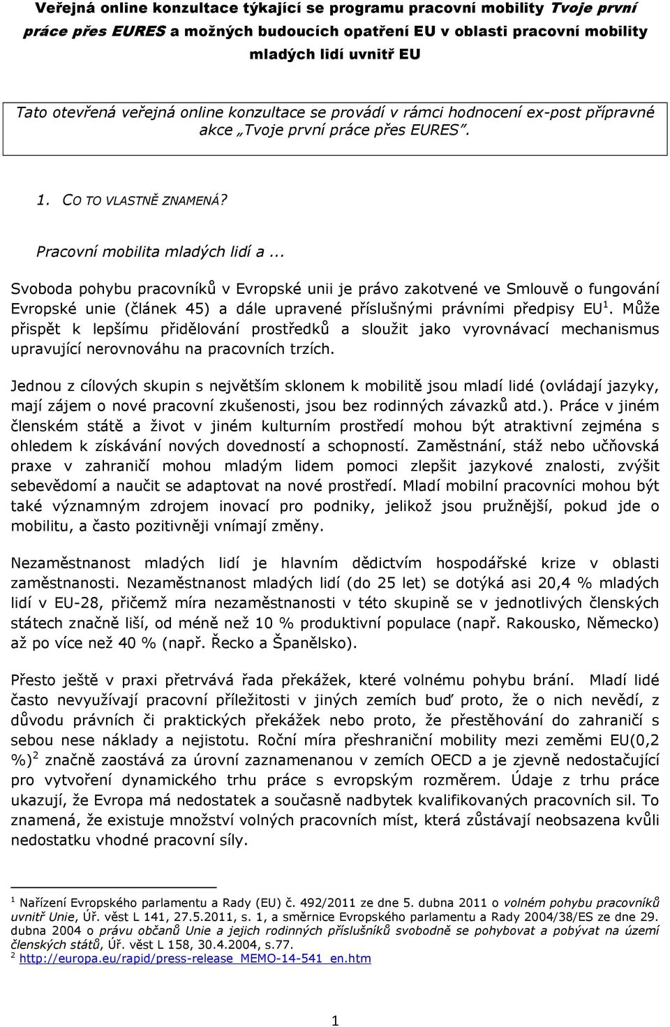 .. Svoboda pohybu pracovníků v Evropské unii je právo zakotvené ve Smlouvě o fungování Evropské unie (článek 45) a dále upravené příslušnými právními předpisy EU 1.