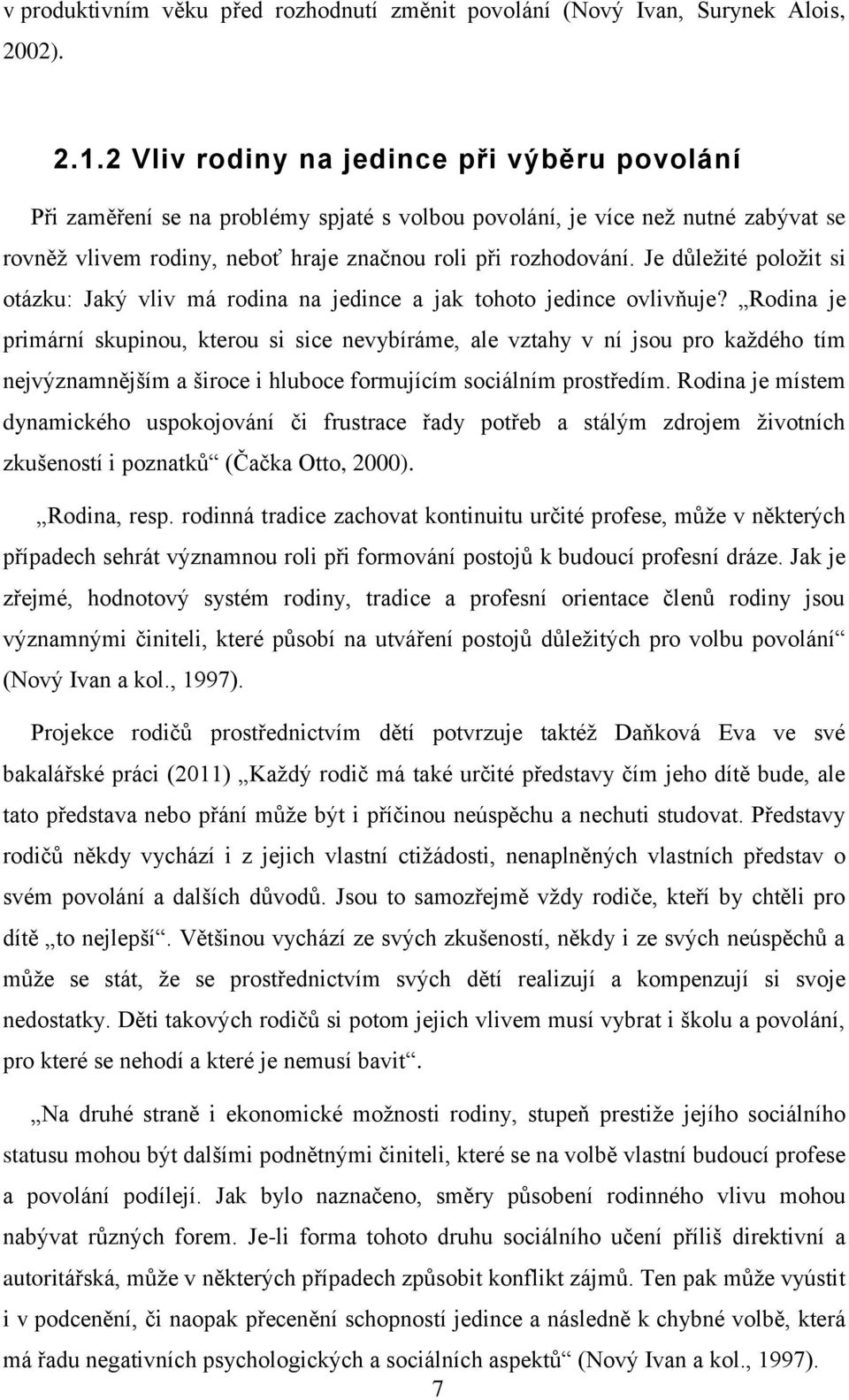 Je důležité položit si otázku: Jaký vliv má rodina na jedince a jak tohoto jedince ovlivňuje?