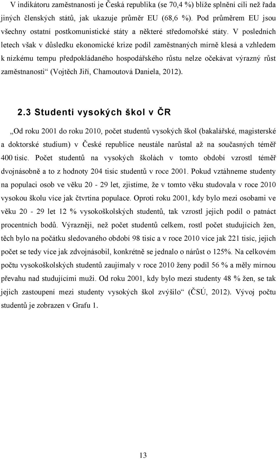 V posledních letech však v důsledku ekonomické krize podíl zaměstnaných mírně klesá a vzhledem k nízkému tempu předpokládaného hospodářského růstu nelze očekávat výrazný růst zaměstnanosti (Vojtěch