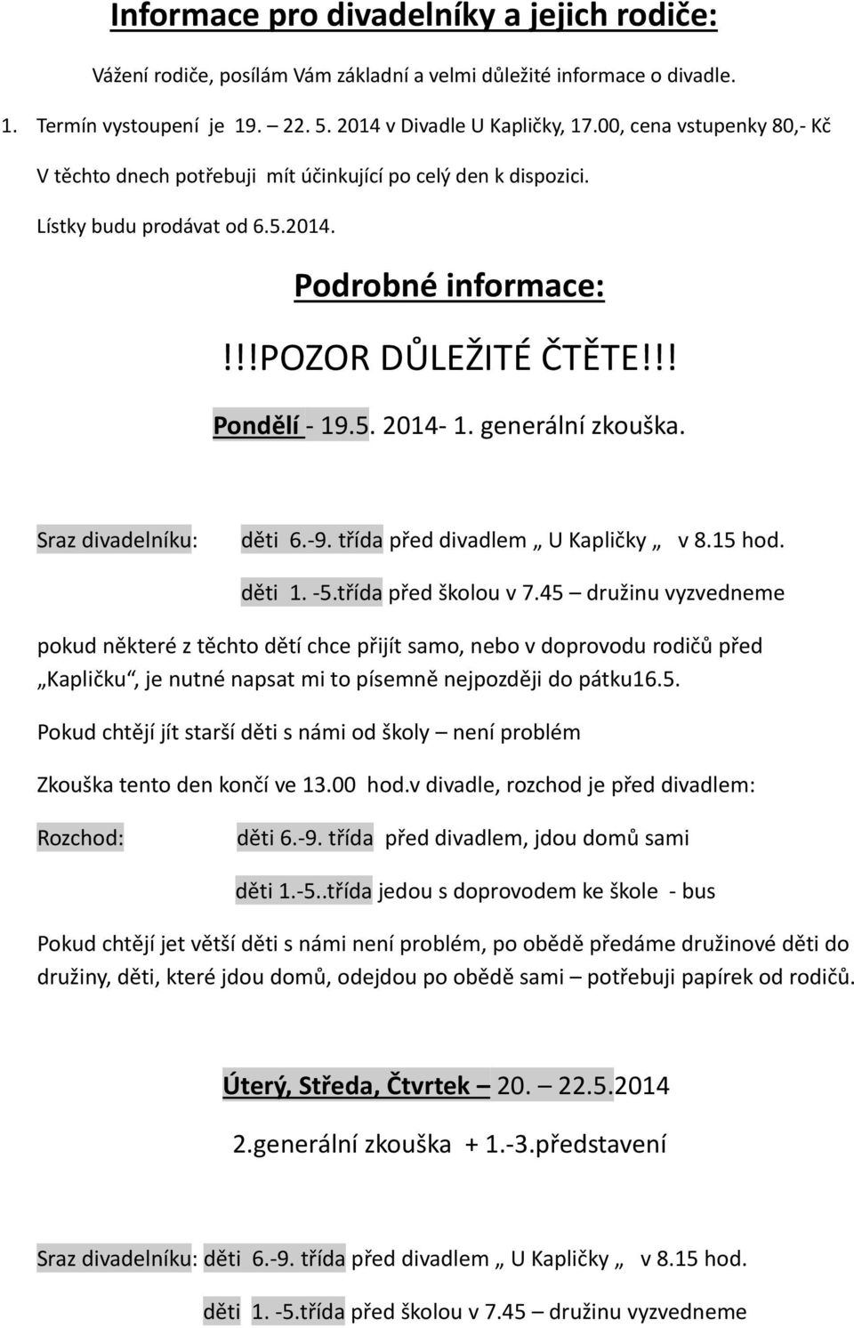 generální zkouška. Sraz divadelníku: děti 6. 9. třída před divadlem U Kapličky v 8.15 hod. děti 1. 5.třída před školou v 7.