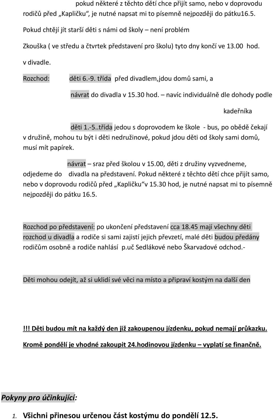 třída před divadlem,jdou domů sami, a návrat do divadla v 15.30 hod. navíc individuálně dle dohody podle kadeřníka děti 1. 5.