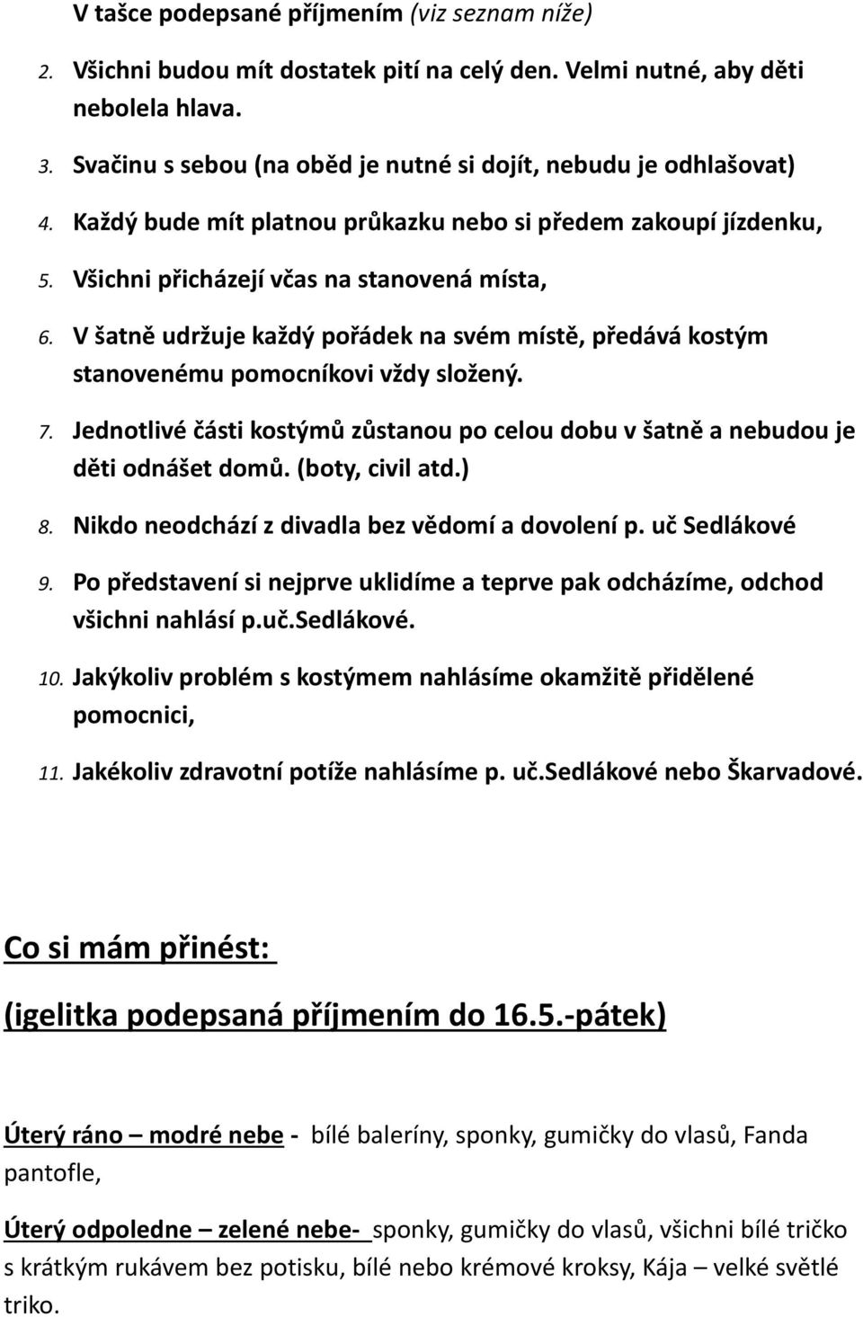 V šatně udržuje každý pořádek na svém místě, předává kostým stanovenému pomocníkovi vždy složený. 7. Jednotlivé části kostýmů zůstanou po celou dobu v šatně a nebudou je děti odnášet domů.